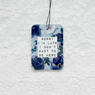 Sorry I’m late I Don’t Want To Be Here Car Air Freshener
